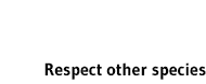 Respect other species